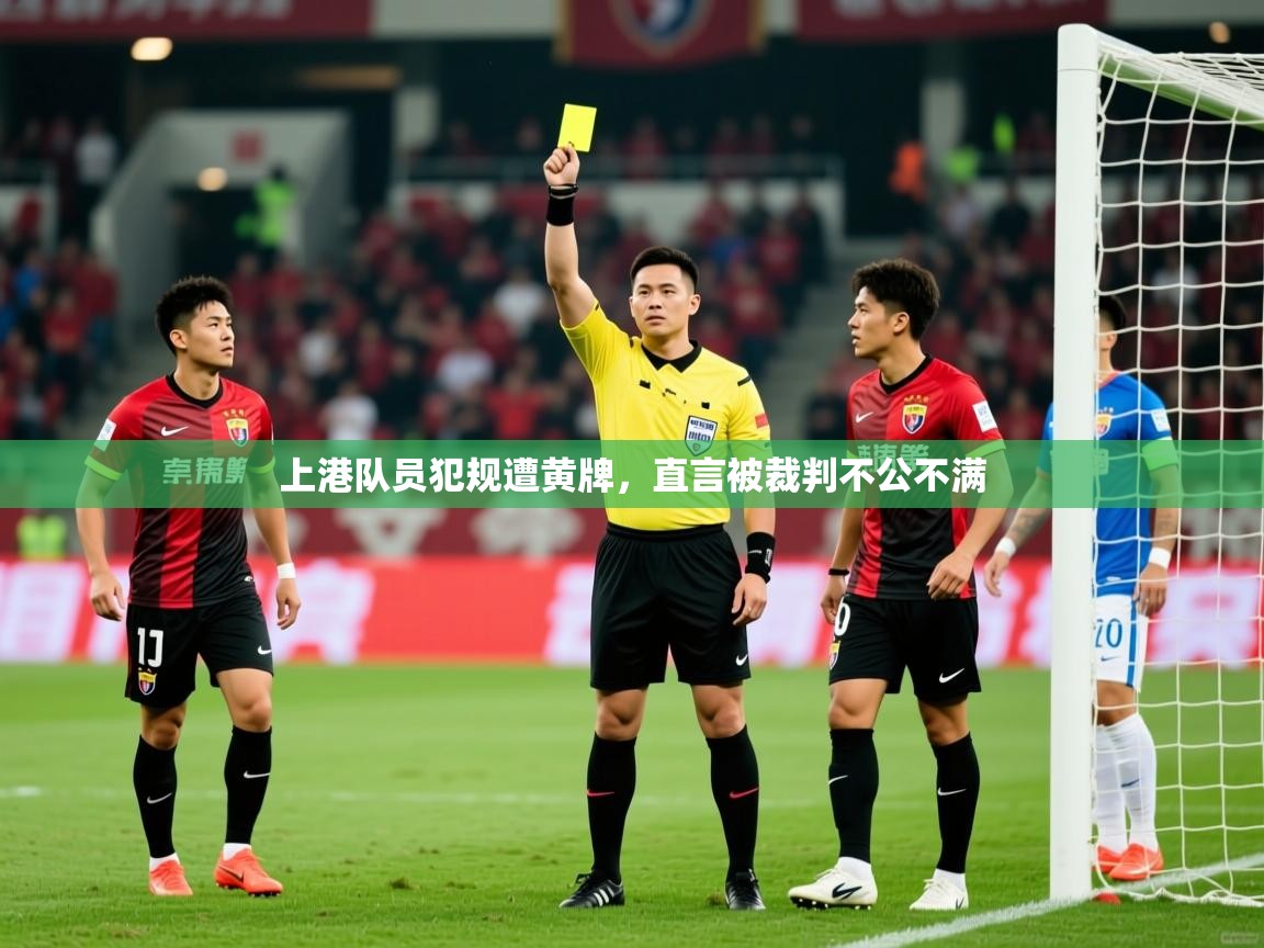 2025九游娱乐官网入口官方上港队员犯规遭黄牌，直言被裁判不公不满