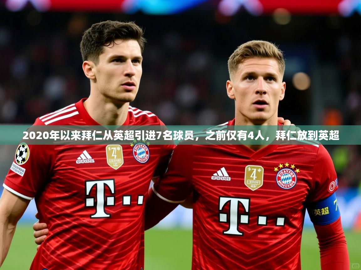 2025九游娱乐app官方入口2020年以来拜仁从英超引进7名球员,之前仅有4人,拜仁放到英超 第2张