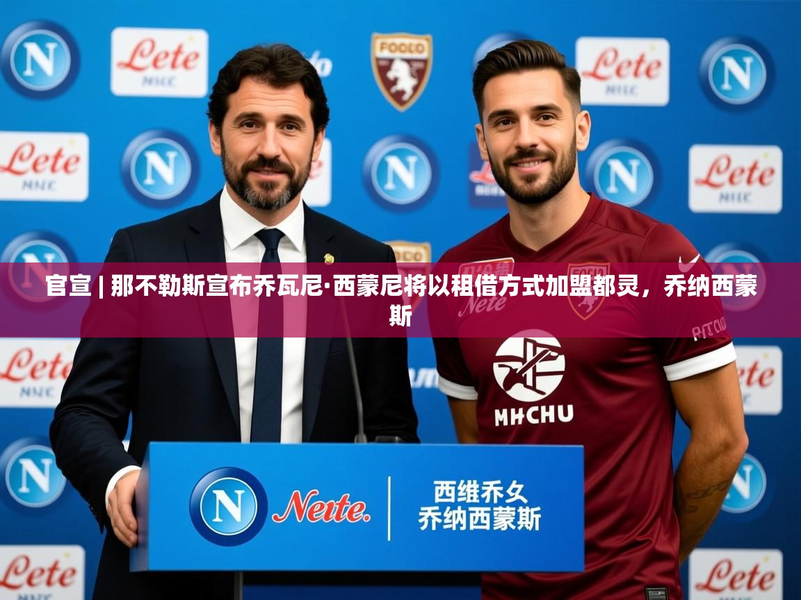 2025九游棋牌app官宣 | 那不勒斯宣布乔瓦尼·西蒙尼将以租借方式加盟都灵，乔纳西蒙斯