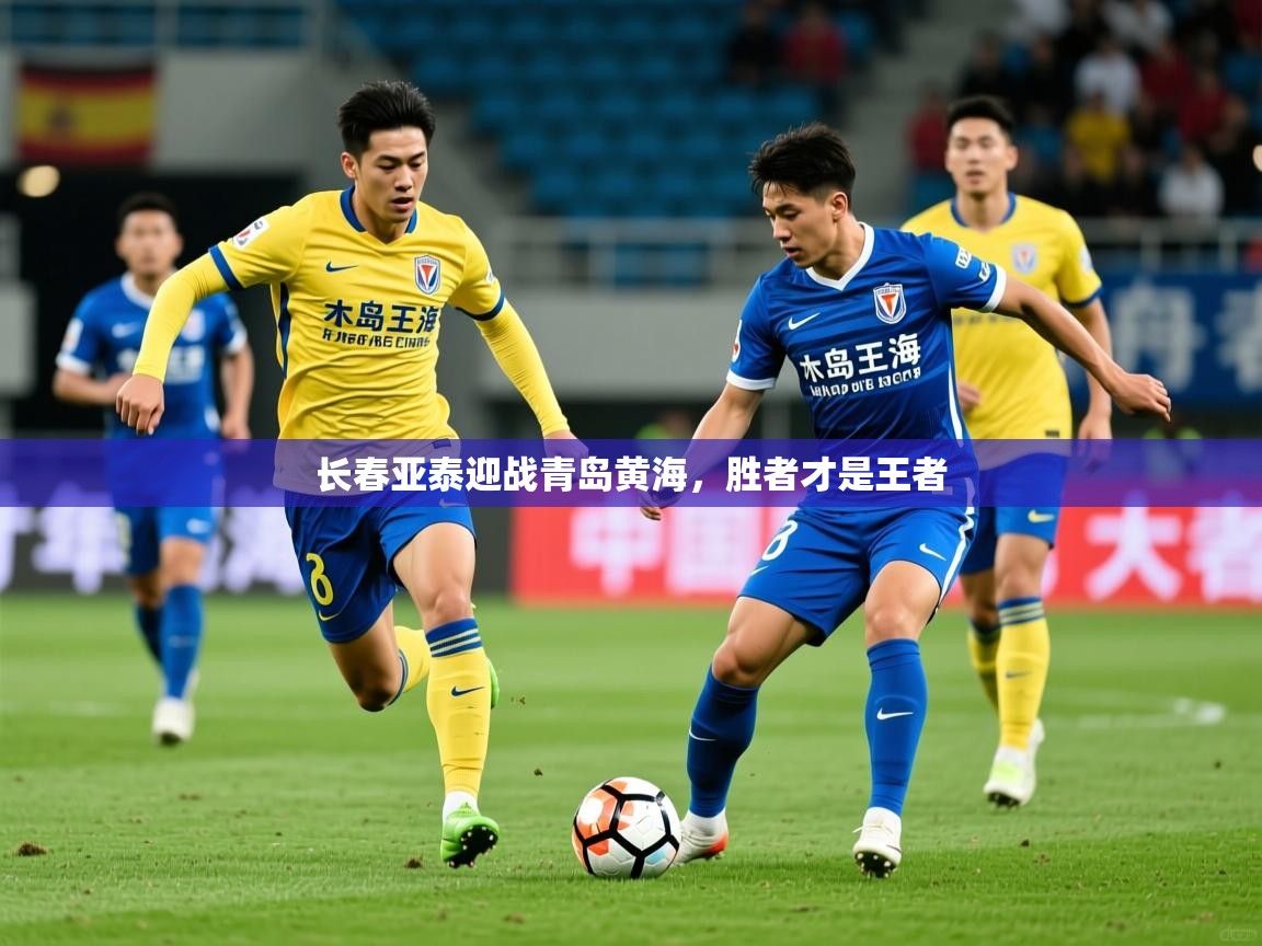2025九游app官网入口长春亚泰迎战青岛黄海，胜者才是王者