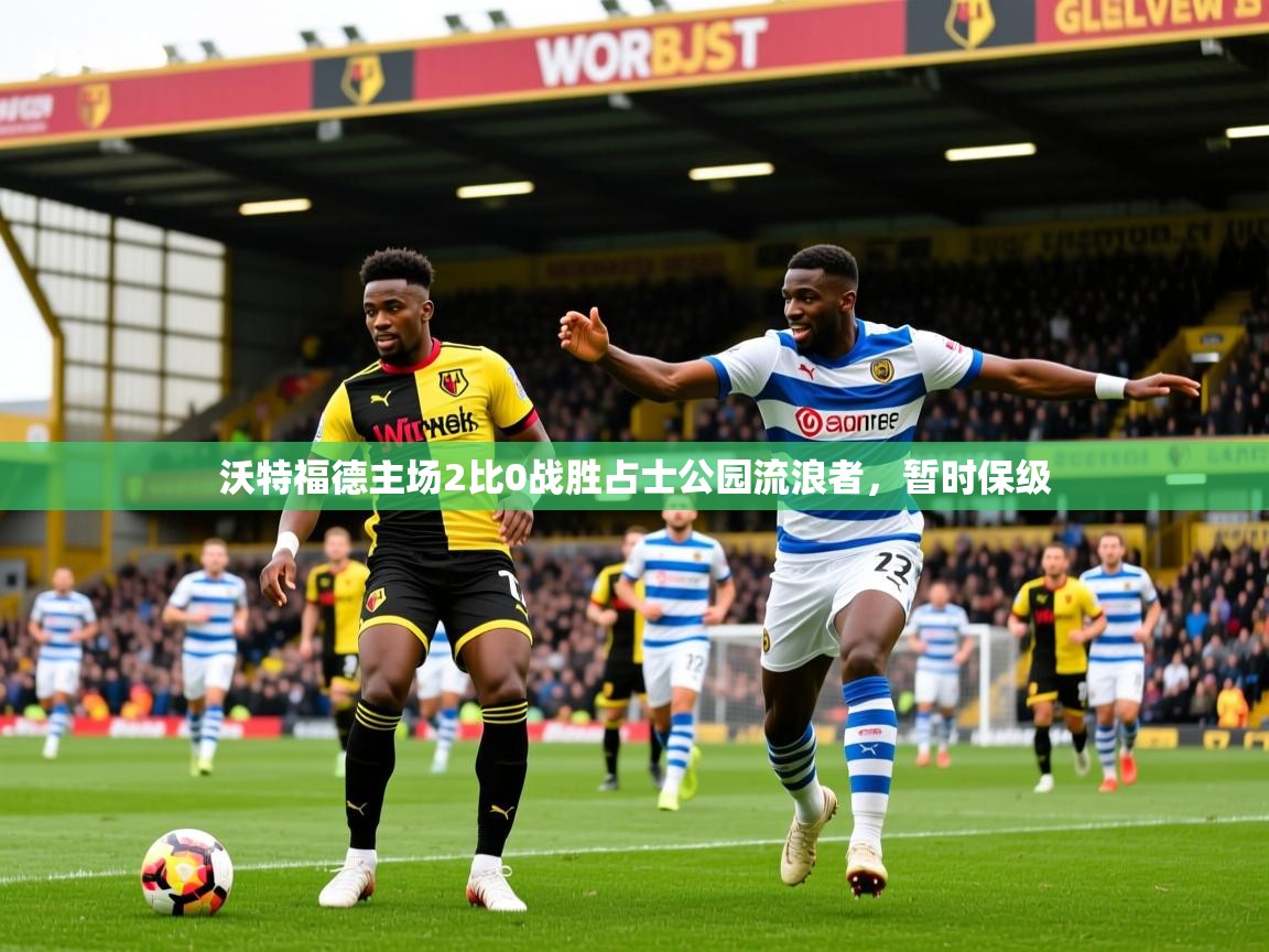 2026九游娱乐网站体验棒沃特福德主场2比0战胜占士公园流浪者，暂时保级