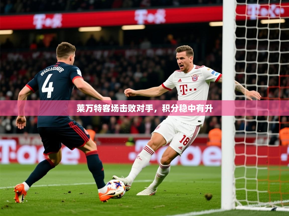 2026九娱游戏官网入口莱万特客场击败对手，积分稳中有升