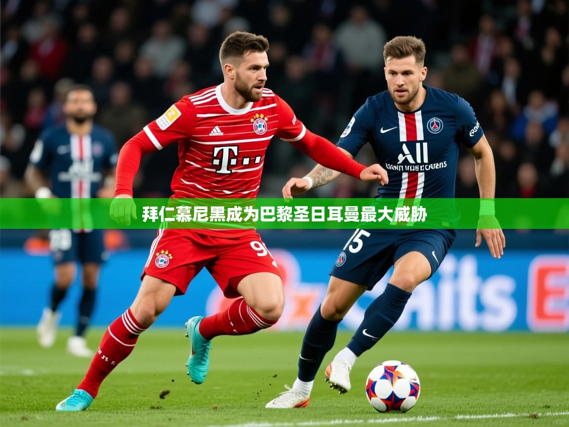 2026九游娱乐拜仁慕尼黑成为巴黎圣日耳曼最大威胁