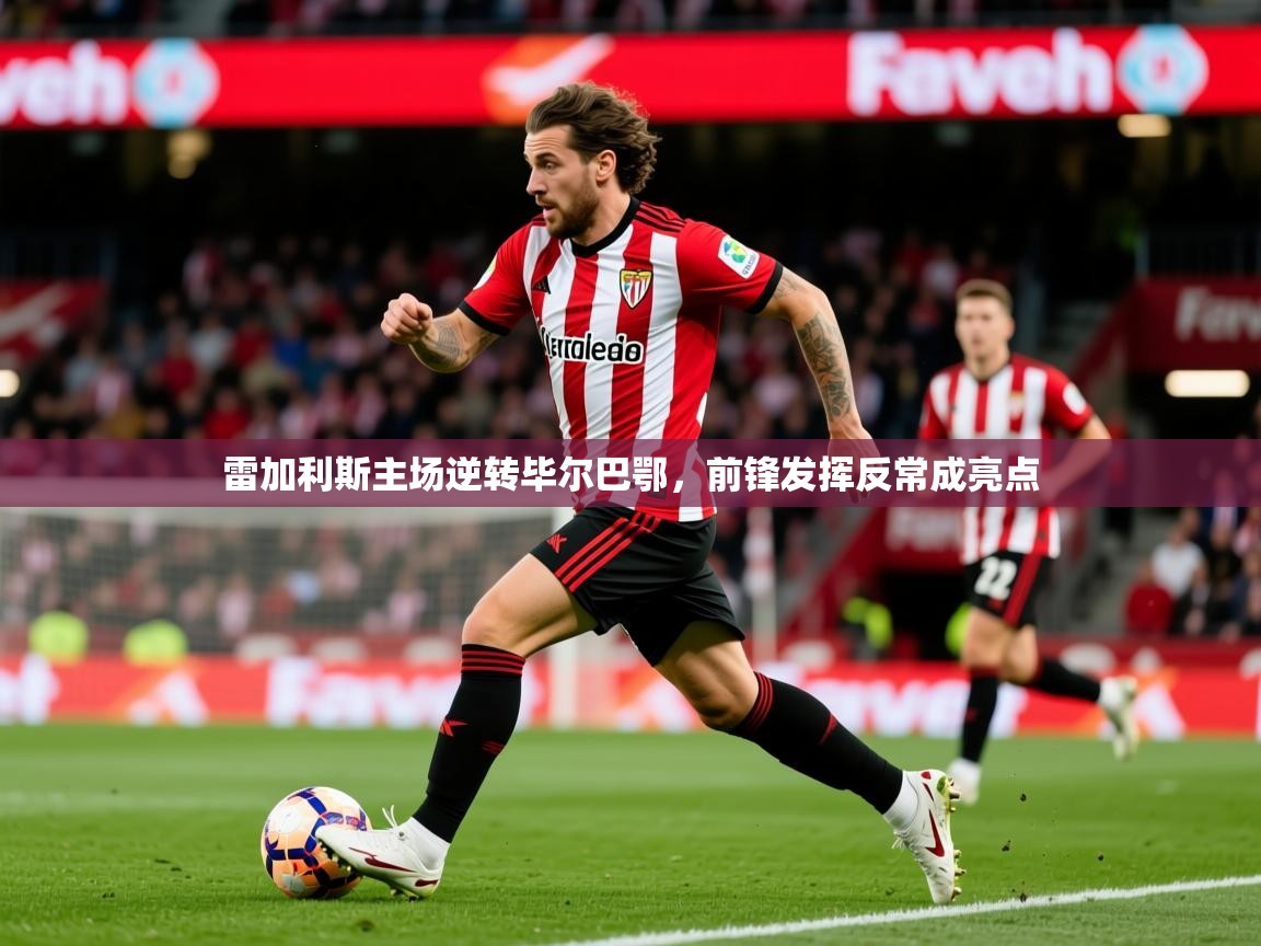 2026九游娱乐app下载雷加利斯主场逆转毕尔巴鄂，前锋发挥反常成亮点