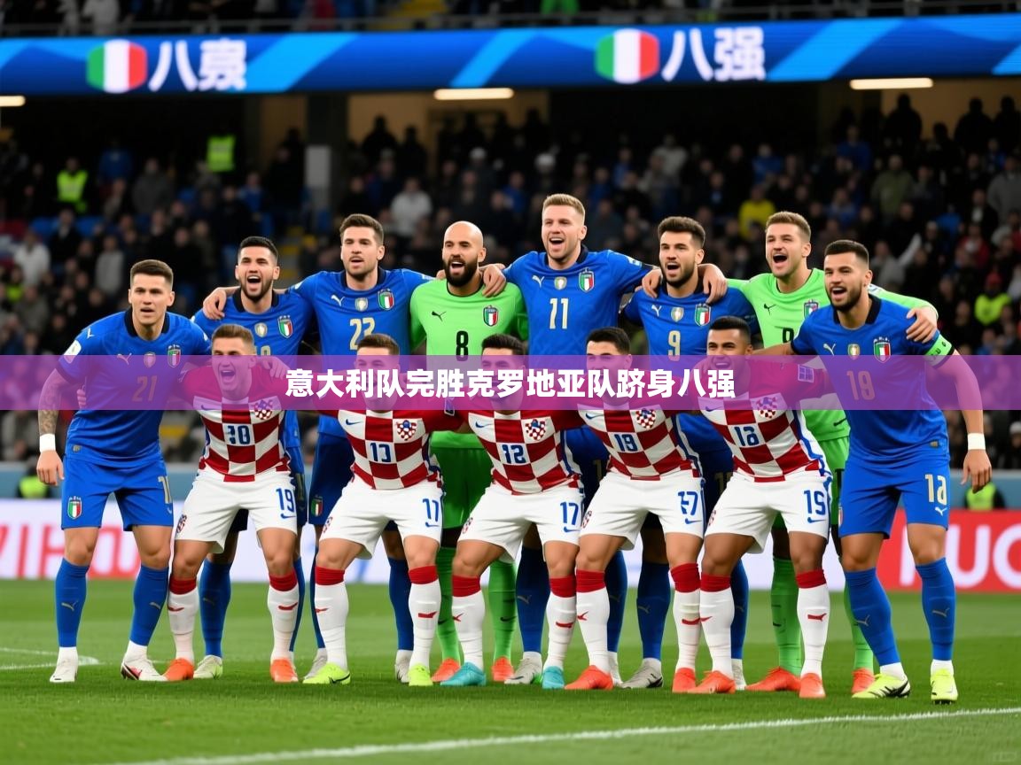 2026九游电子娱乐意大利队完胜克罗地亚队跻身八强