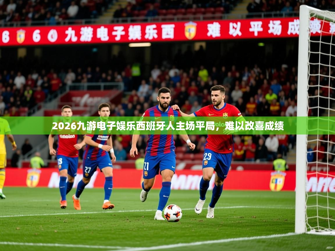 2026九游电子娱乐西班牙人主场平局，难以改喜成绩