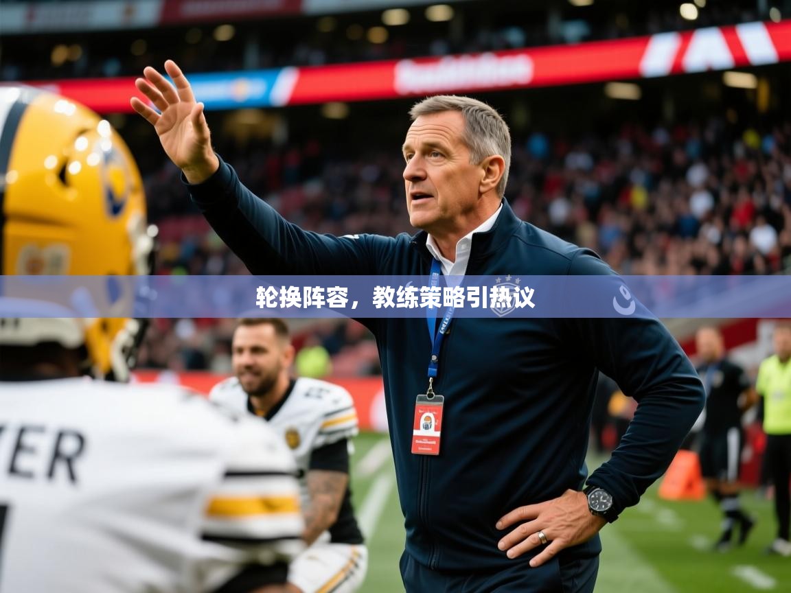 2026九游娱乐app轮换阵容，教练策略引热议